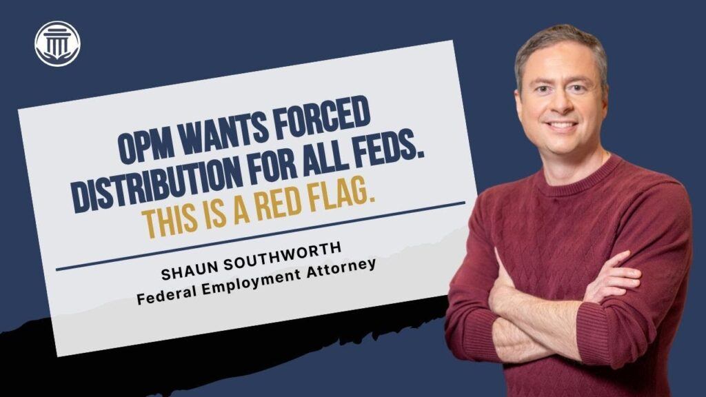 Federal employment attorney Shaun Southworth beside a card reading OPM Wants Forced Distribution for All Feds. This Is a Red Flag.